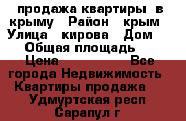 продажа квартиры  в крыму › Район ­ крым › Улица ­ кирова › Дом ­ 16 › Общая площадь ­ 81 › Цена ­ 3 100 000 - Все города Недвижимость » Квартиры продажа   . Удмуртская респ.,Сарапул г.